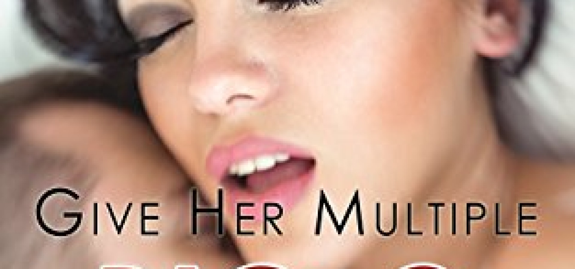 Give Her Multiple BIG-O As Often As You Want