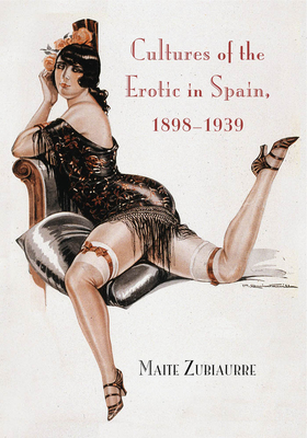 Cultures of the Erotic in Spain, 1898-1939 Hardcover – Illustrated, April 16, 2012