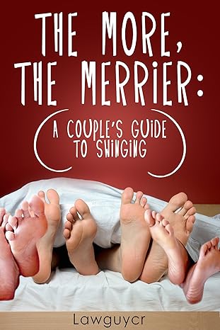 The More, the Merrier: A Couple’s Guide to Swinging (2013) available only in Kindle edition